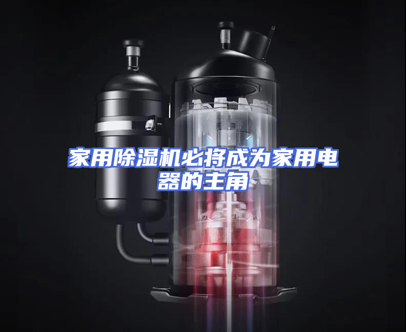 家用除湿机必将成为家用电器的主角