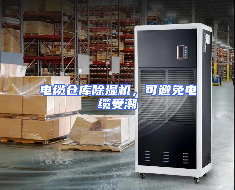 电缆仓库除湿机，可避免电缆受潮