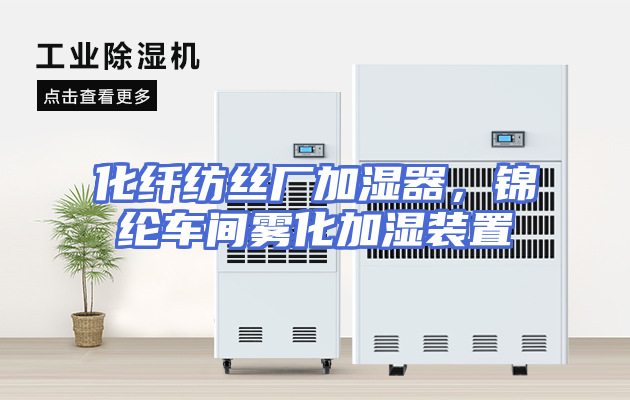 化纤纺丝厂加湿器，锦纶车间雾化加湿装置