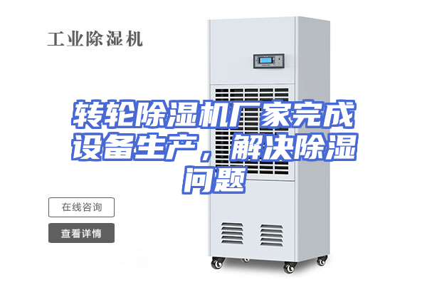 转轮除湿机厂家完成设备生产，解决除湿问题