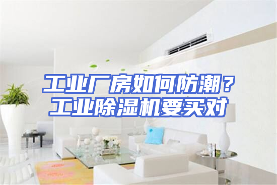 工业厂房如何防潮？工业除湿机要买对