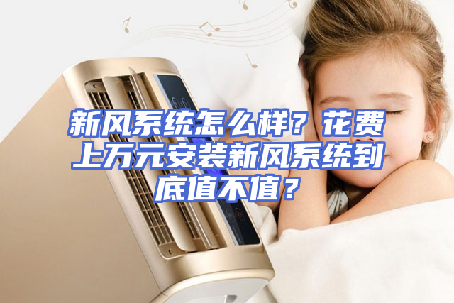 新风系统怎么样？花费上万元安装新风系统到底值不值？