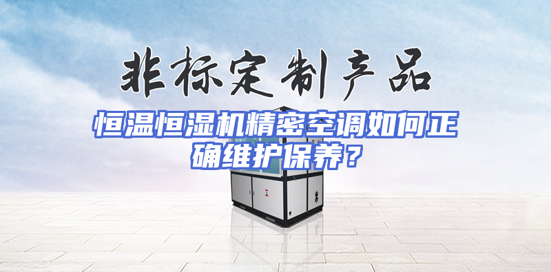 恒温恒湿机精密空调如何正确维护保养？