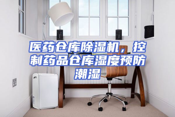 医药仓库除湿机，控制药品仓库湿度预防潮湿