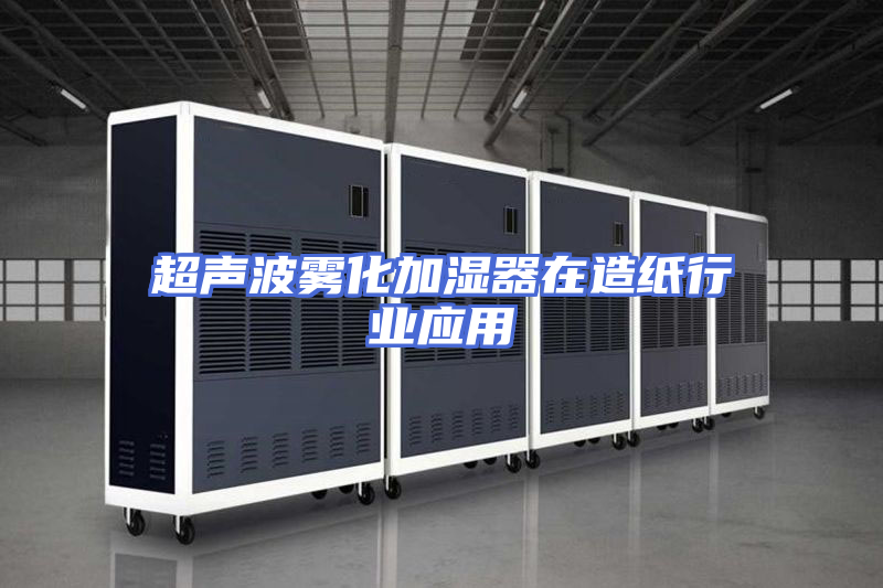 超声波雾化加湿器在造纸行业应用