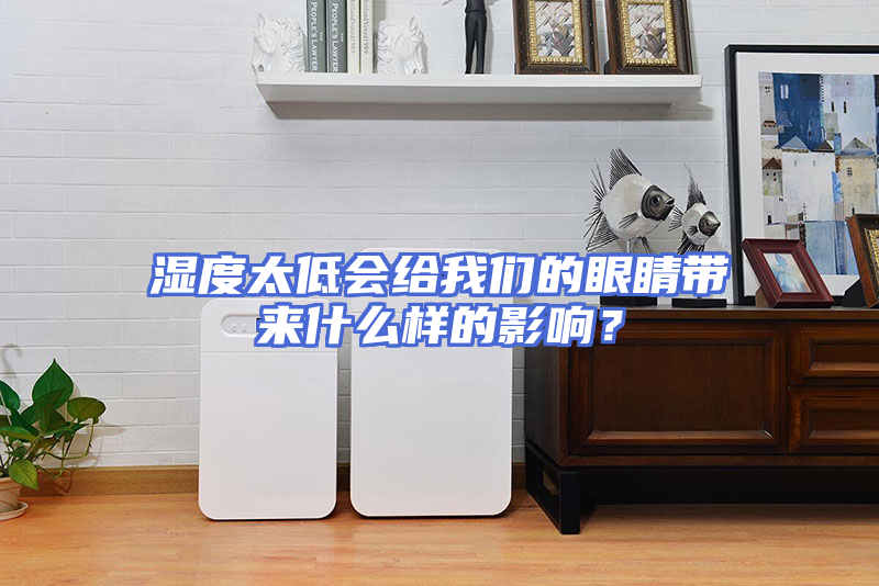 湿度太低会给我们的眼睛带来什么样的影响？