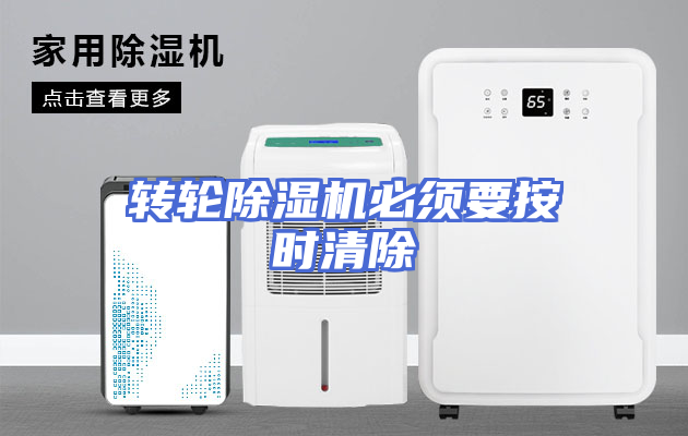 转轮除湿机必须要按时清除