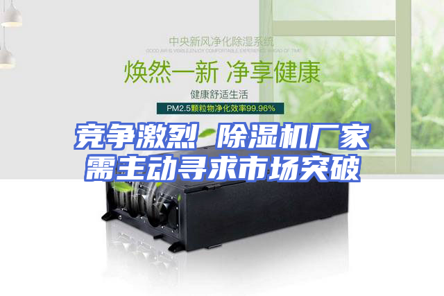 竞争激烈 除湿机厂家需主动寻求市场突破