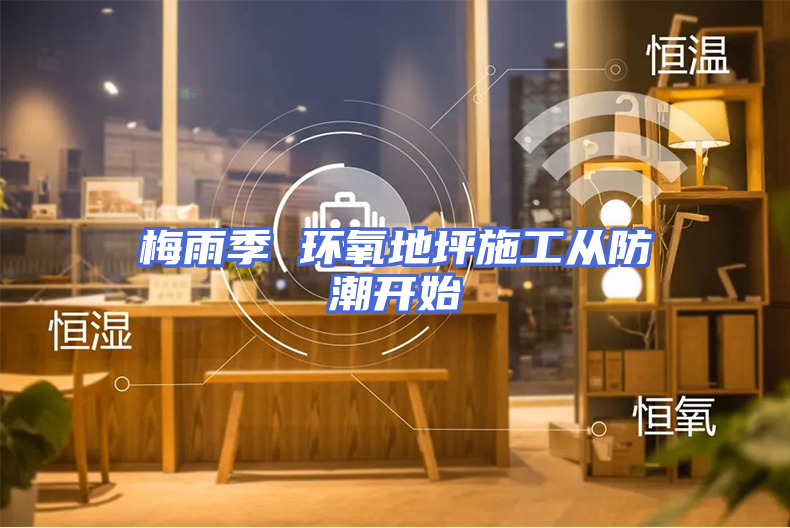 梅雨季 环氧地坪施工从防潮开始