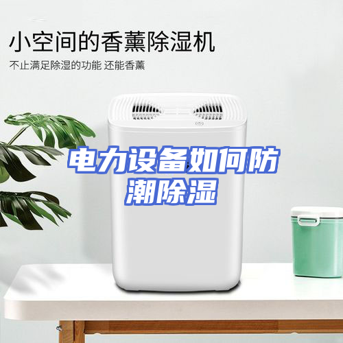 电力设备如何防潮除湿