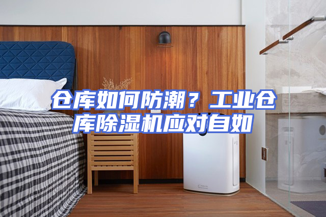 仓库如何防潮？工业仓库除湿机应对自如
