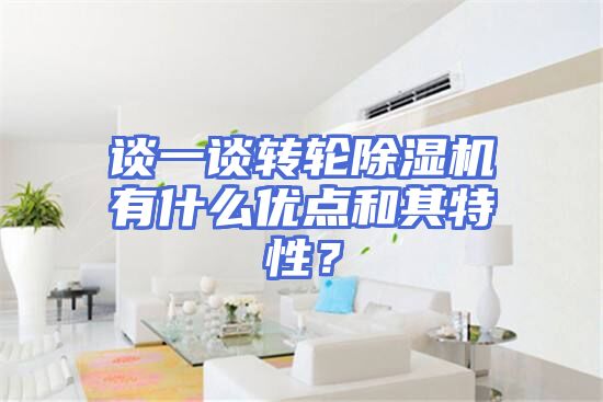 谈一谈转轮除湿机有什么优点和其特性？