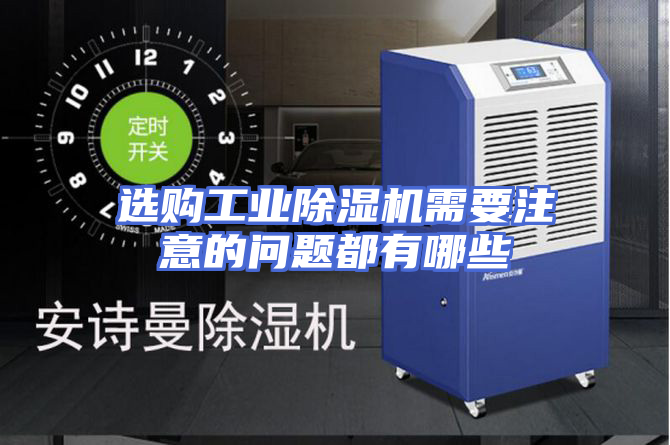 选购工业除湿机需要注意的问题都有哪些