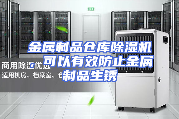 金属制品仓库除湿机，可以有效防止金属制品生锈