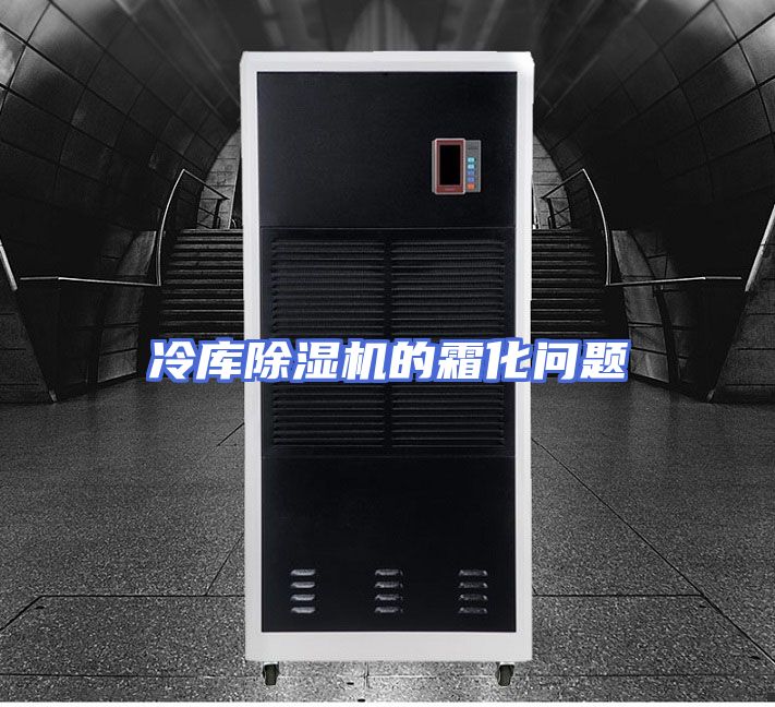 冷库除湿机的霜化问题
