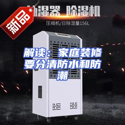解读：家庭装修要分清防水和防潮