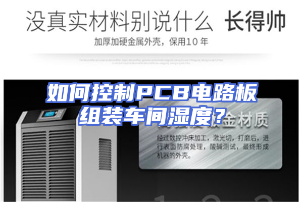 如何控制PCB电路板组装车间湿度？