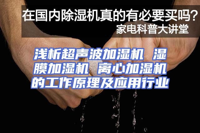 浅析超声波加湿机 湿膜加湿机 离心加湿机的工作原理及应用行业