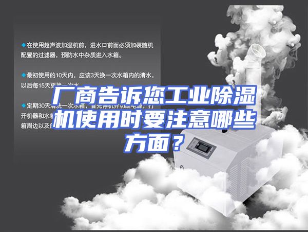 厂商告诉您工业除湿机使用时要注意哪些方面？