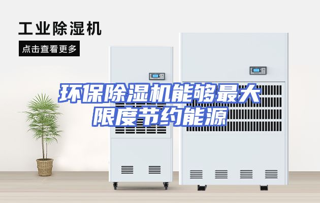 环保除湿机能够最大限度节约能源