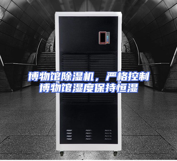 博物馆除湿机，严格控制博物馆湿度保持恒湿