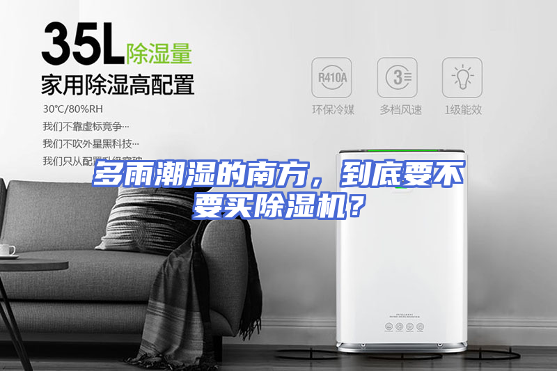多雨潮湿的南方，到底要不要买除湿机？