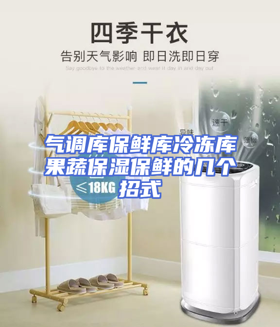 气调库保鲜库冷冻库果蔬保湿保鲜的几个招式