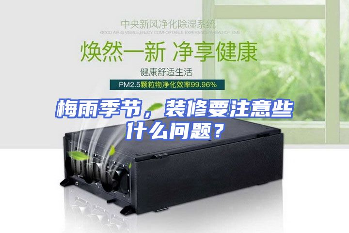 梅雨季节，装修要注意些什么问题？