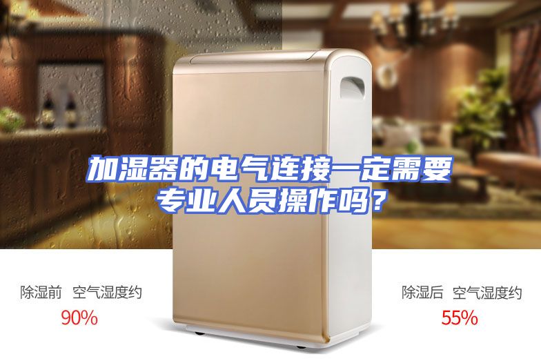 加湿器的电气连接一定需要专业人员操作吗？