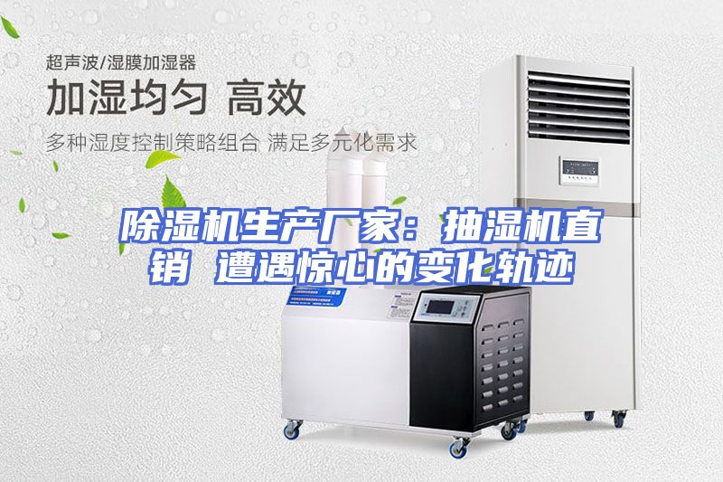 除湿机生产厂家：抽湿机直销 遭遇惊心的变化轨迹