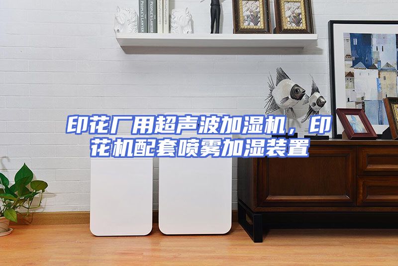 印花厂用超声波加湿机，印花机配套喷雾加湿装置