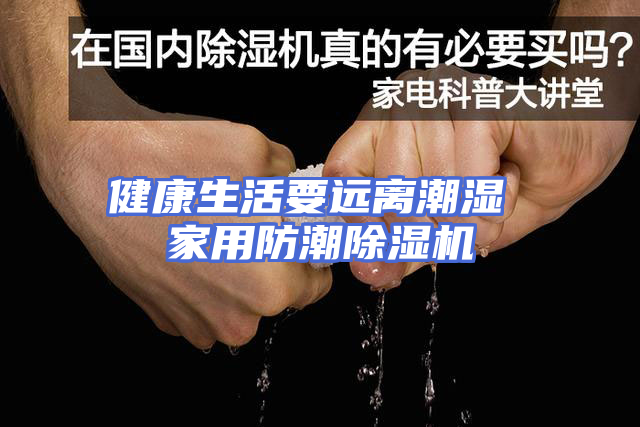 健康生活要远离潮湿 家用防潮除湿机