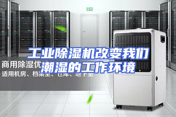 工业除湿机改变我们潮湿的工作环境