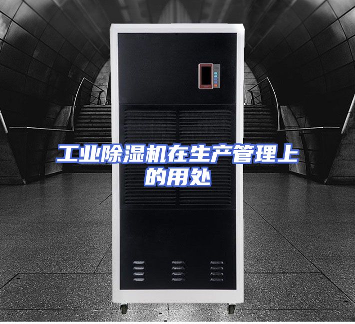 工业除湿机在生产管理上的用处