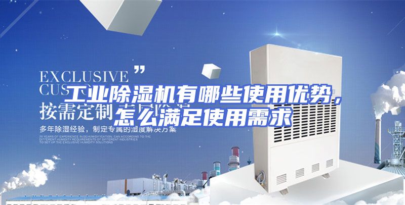 工业除湿机有哪些使用优势,怎么满足使用需求