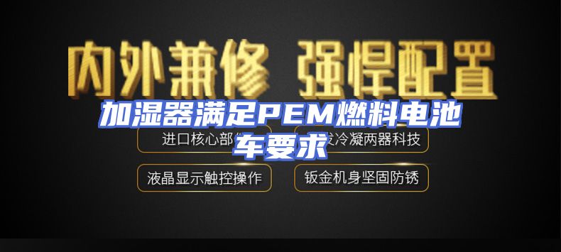 加湿器满足PEM燃料电池车要求