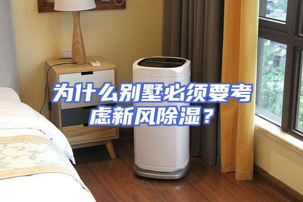 为什么别墅必须要考虑新风除湿？