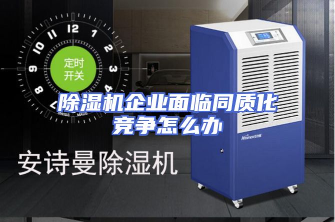 除湿机企业面临同质化竞争怎么办