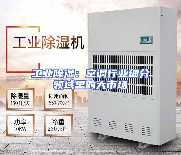 工业除湿：空调行业细分领域里的大市场
