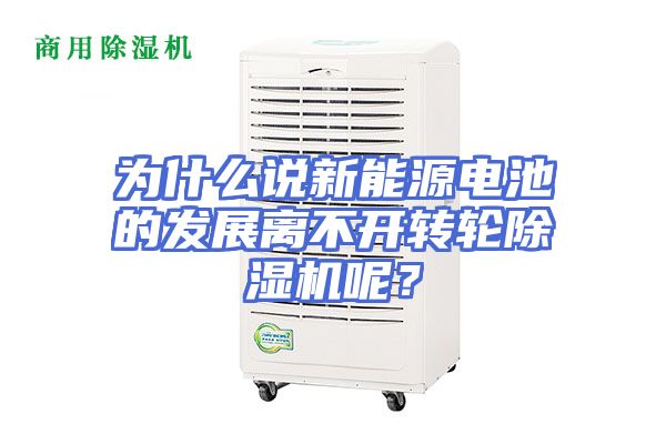 为什么说新能源电池的发展离不开转轮除湿机呢?