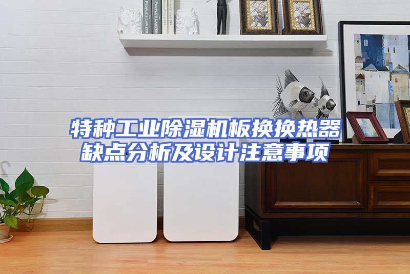 特种工业除湿机板换换热器缺点分析及设计注意事项