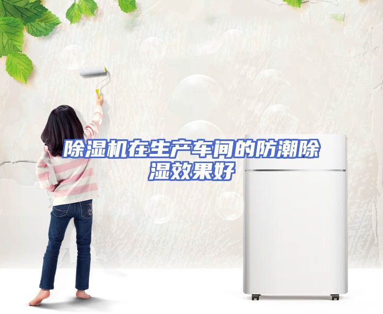 除湿机在生产车间的防潮除湿效果好