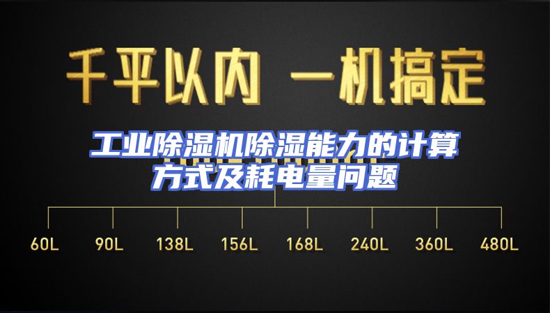 工业除湿机除湿能力的计算方式及耗电量问题