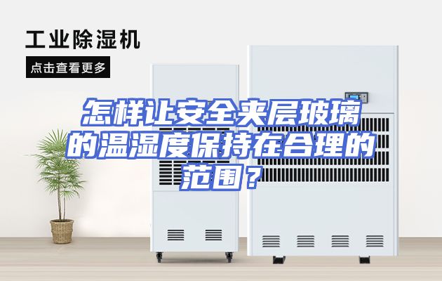 怎样让安全夹层玻璃的温湿度保持在合理的范围？