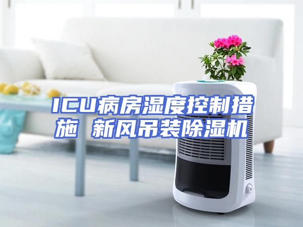 ICU病房湿度控制措施 新风吊装除湿机