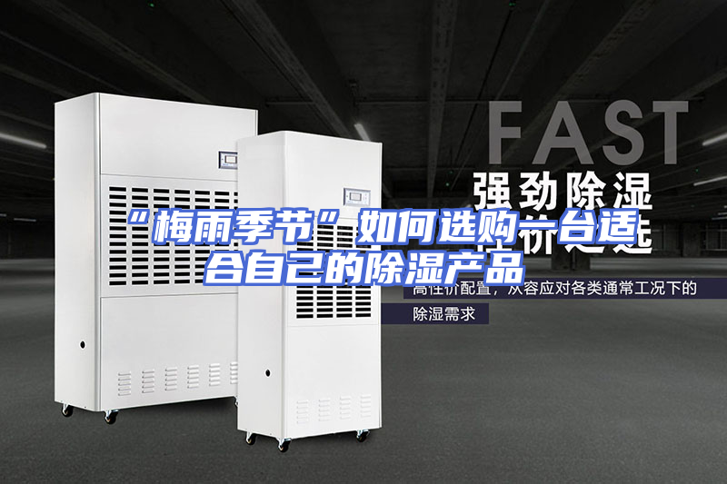 “梅雨季节”如何选购一台适合自己的除湿产品