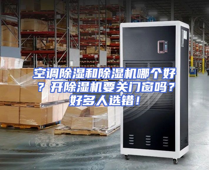 空调除湿和除湿机哪个好？开除湿机要关门窗吗？好多人选错！
