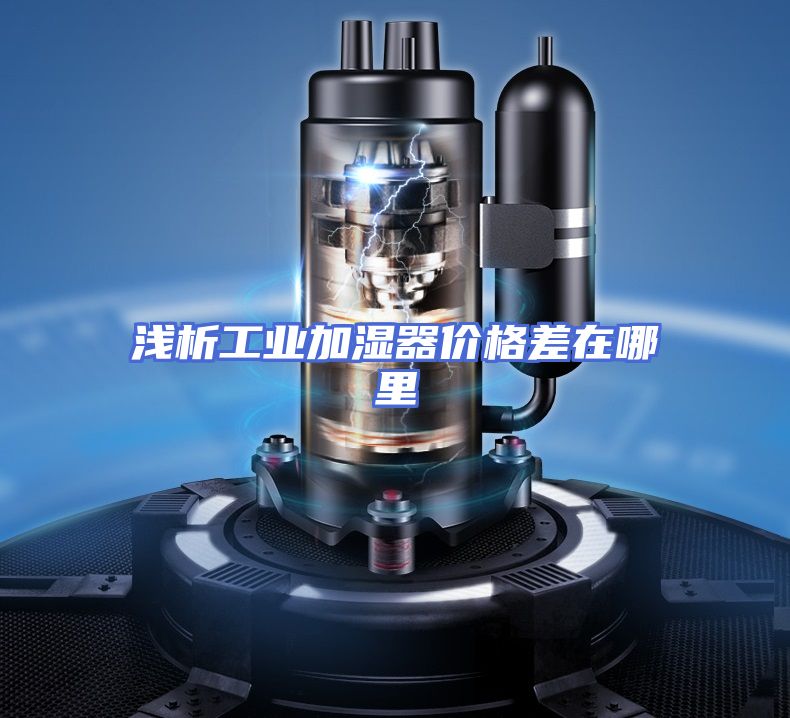 浅析工业加湿器价格差在哪里