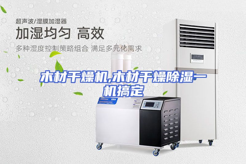 木材干燥机,木材干燥除湿一机搞定