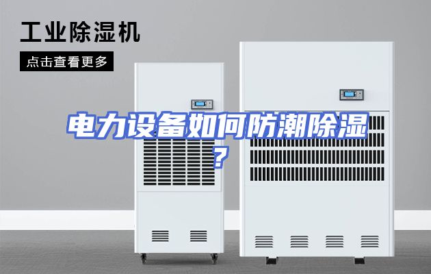 电力设备如何防潮除湿？